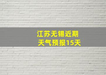 江苏无锡近期天气预报15天