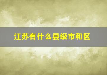 江苏有什么县级市和区