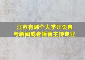 江苏有哪个大学开设自考新闻或者播音主持专业