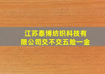 江苏泰博纺织科技有限公司交不交五险一金