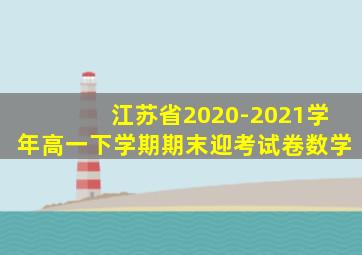 江苏省2020-2021学年高一下学期期末迎考试卷数学