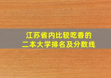 江苏省内比较吃香的二本大学排名及分数线