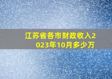 江苏省各市财政收入2023年10月多少万