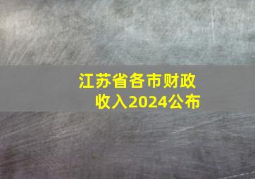 江苏省各市财政收入2024公布