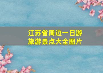 江苏省周边一日游旅游景点大全图片