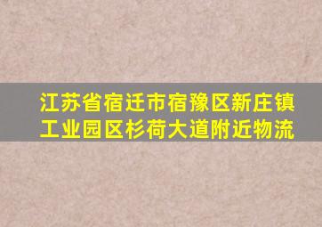 江苏省宿迁市宿豫区新庄镇工业园区杉荷大道附近物流