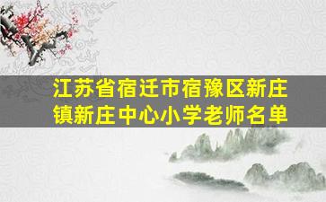 江苏省宿迁市宿豫区新庄镇新庄中心小学老师名单