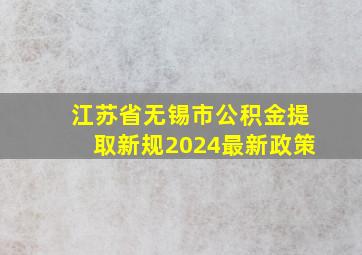 江苏省无锡市公积金提取新规2024最新政策