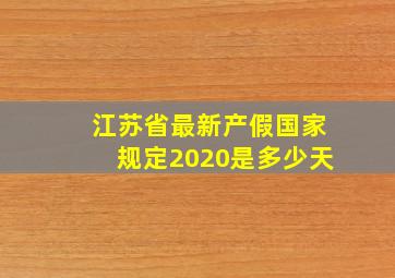 江苏省最新产假国家规定2020是多少天