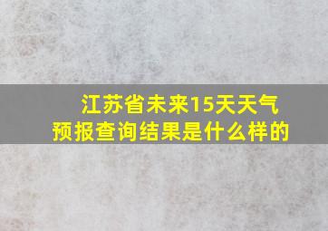 江苏省未来15天天气预报查询结果是什么样的