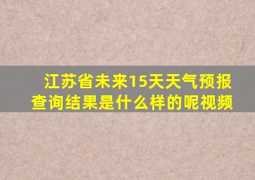 江苏省未来15天天气预报查询结果是什么样的呢视频