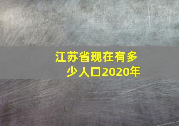 江苏省现在有多少人口2020年