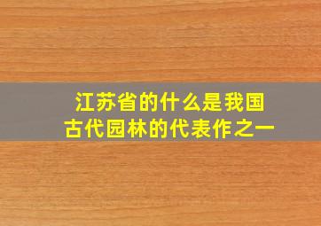 江苏省的什么是我国古代园林的代表作之一