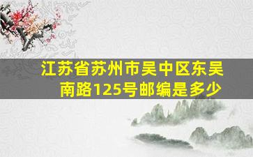 江苏省苏州市吴中区东吴南路125号邮编是多少