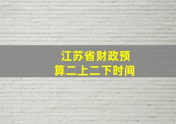 江苏省财政预算二上二下时间