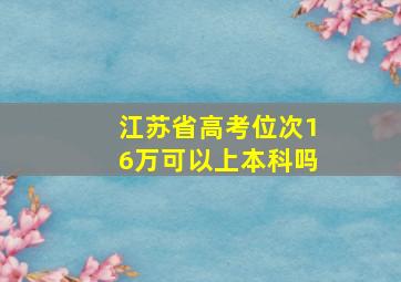 江苏省高考位次16万可以上本科吗