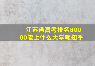 江苏省高考排名80000能上什么大学呢知乎