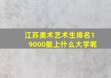 江苏美术艺术生排名19000能上什么大学呢