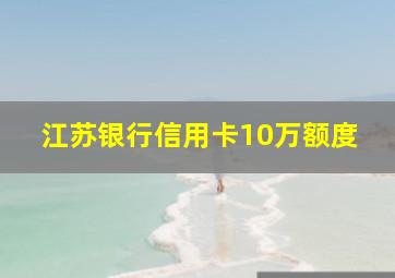 江苏银行信用卡10万额度