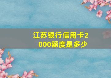 江苏银行信用卡2000额度是多少