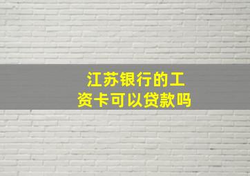 江苏银行的工资卡可以贷款吗