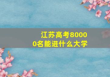 江苏高考80000名能进什么大学