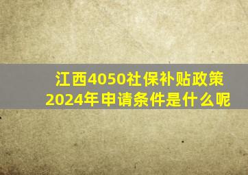 江西4050社保补贴政策2024年申请条件是什么呢