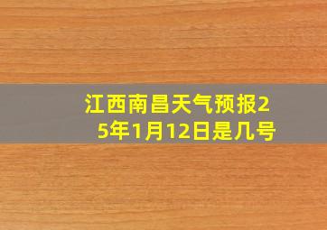 江西南昌天气预报25年1月12日是几号