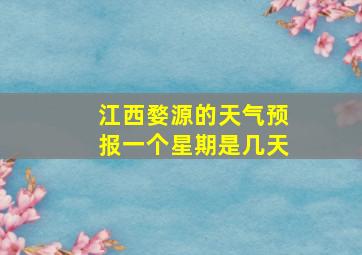 江西婺源的天气预报一个星期是几天