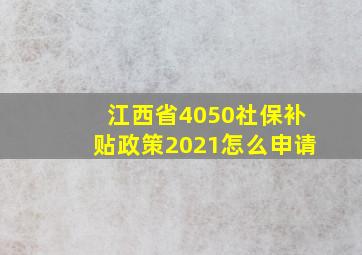 江西省4050社保补贴政策2021怎么申请