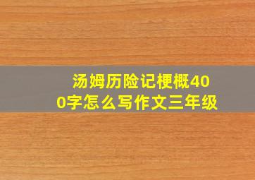 汤姆历险记梗概400字怎么写作文三年级