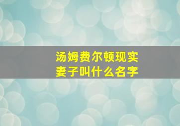 汤姆费尔顿现实妻子叫什么名字