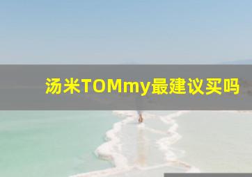 汤米TOMmy最建议买吗