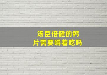 汤臣倍健的钙片需要嚼着吃吗