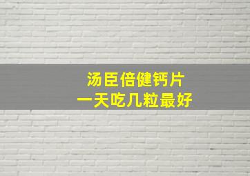 汤臣倍健钙片一天吃几粒最好