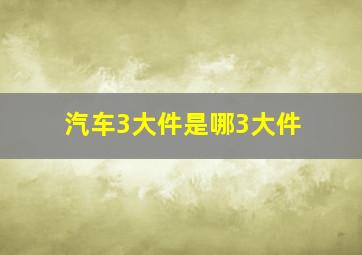 汽车3大件是哪3大件