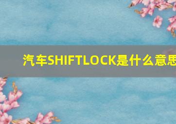 汽车SHIFTLOCK是什么意思