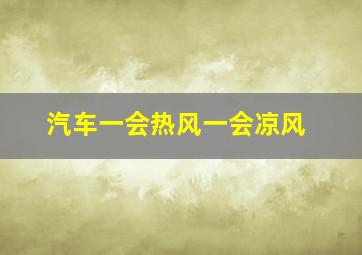 汽车一会热风一会凉风