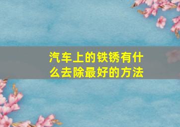 汽车上的铁锈有什么去除最好的方法