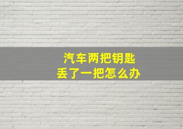 汽车两把钥匙丢了一把怎么办