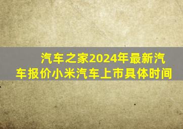 汽车之家2024年最新汽车报价小米汽车上市具体时间