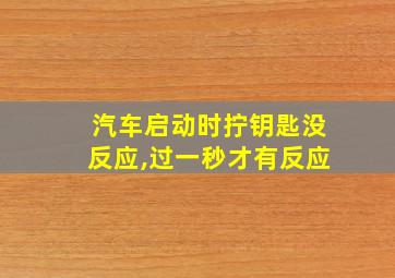 汽车启动时拧钥匙没反应,过一秒才有反应