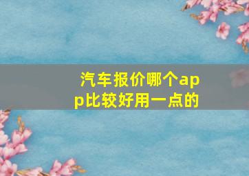 汽车报价哪个app比较好用一点的