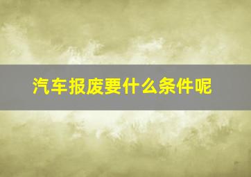 汽车报废要什么条件呢