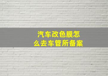 汽车改色膜怎么去车管所备案