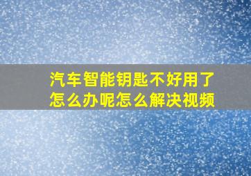 汽车智能钥匙不好用了怎么办呢怎么解决视频