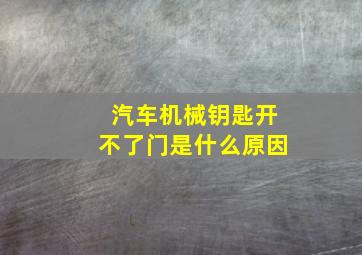 汽车机械钥匙开不了门是什么原因