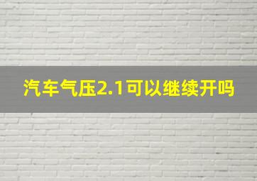 汽车气压2.1可以继续开吗