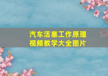 汽车活塞工作原理视频教学大全图片