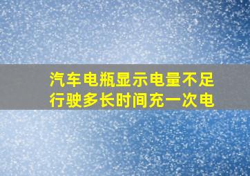 汽车电瓶显示电量不足行驶多长时间充一次电